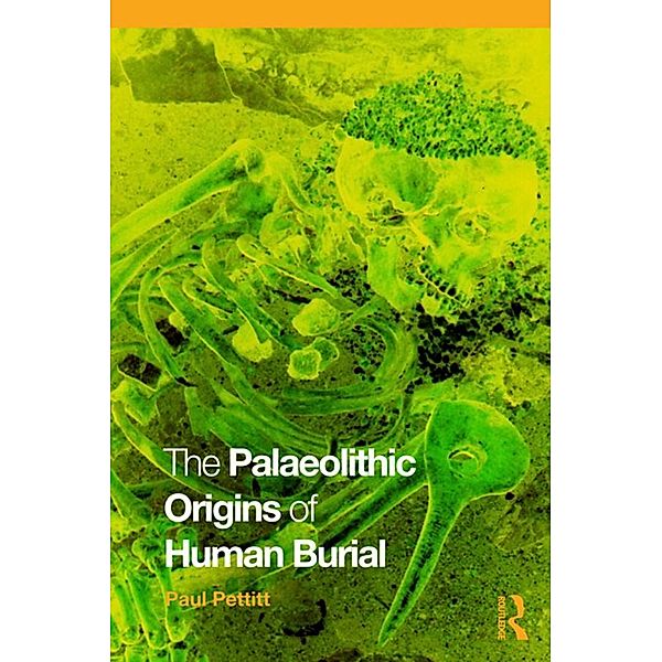 The Palaeolithic Origins of Human Burial, Paul Pettitt
