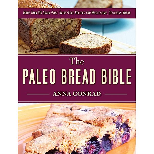 The Paleo Bread Bible, Anna Conrad