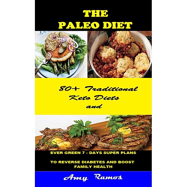 The Paleo Diet: 80+ Traditional Keto Diets And Evergreen 7-days Super Plans to Reverse Diabetes and Boost Family Health, Amy Ramos