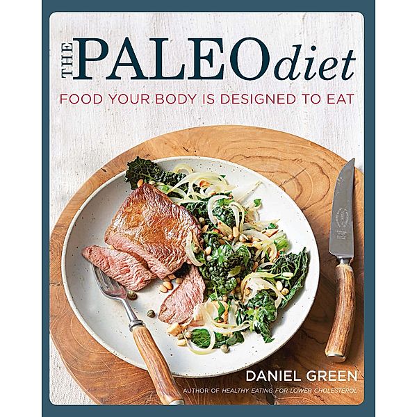 The Paleo Diet: Food your body is designed to eat, Daniel Green