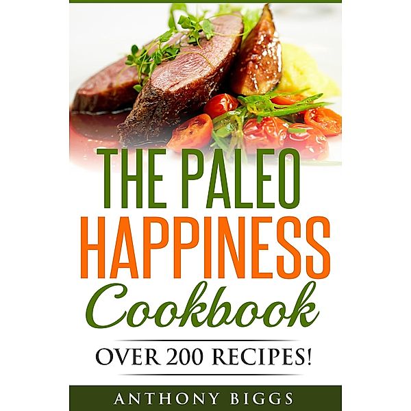 The Paleo Happiness Cookbook, Anthony Biggs