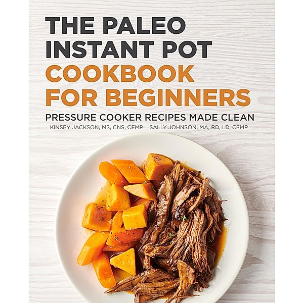 The Paleo Instant Pot Cookbook for Beginners, Kinsey Jackson, Sally Johnson