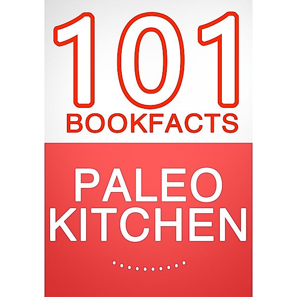 The Paleo Kitchen - 101 Amazing Facts You Didn't Know (101BookFacts.com) / 101BookFacts.com, G. Whiz