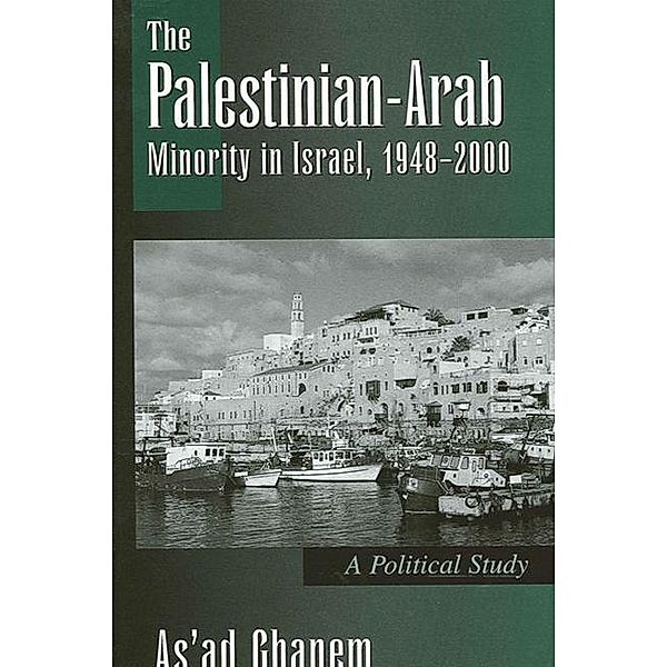 The Palestinian-Arab Minority in Israel, 1948-2000 / SUNY series in Israeli Studies, As'ad Ghanem