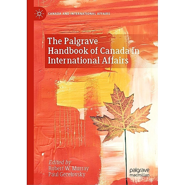 The Palgrave Handbook of Canada in International Affairs / Canada and International Affairs