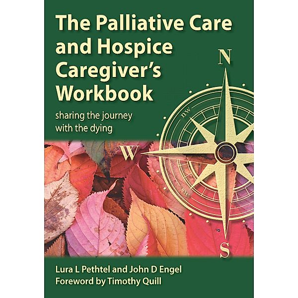 The Palliative Care and Hospice Caregiver's Workbook, Lura L Pethtel, John D Engel