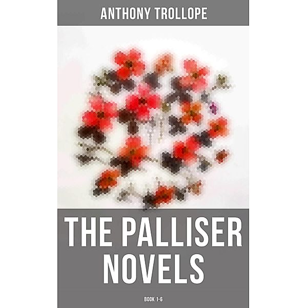 The Palliser Novels: Book 1-6, Anthony Trollope