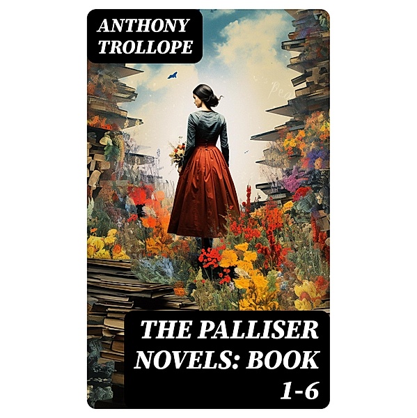 The Palliser Novels: Book 1-6, Anthony Trollope
