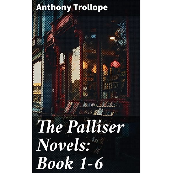 The Palliser Novels: Book 1-6, Anthony Trollope