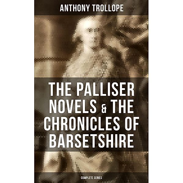 The Palliser Novels & The Chronicles of Barsetshire: Complete Series, Anthony Trollope