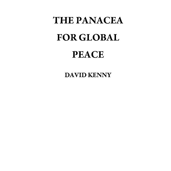 THE PANACEA FOR GLOBAL PEACE, David Kenny