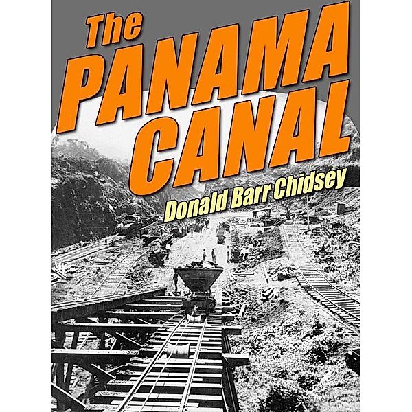The Panama Canal: An Informal History of Its Concept, Building, and Present Status / Wildside Press, Donald Barr Chidsey