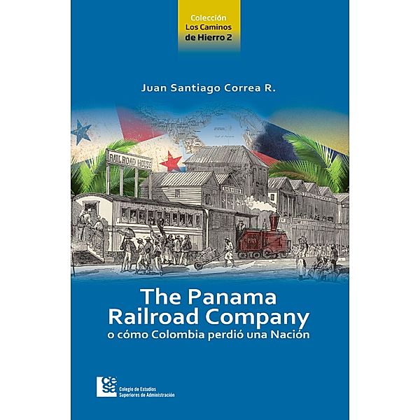 The Panama Railroad Company / Los caminos de Hierro 2, Juan Santiago Correa Restrepo