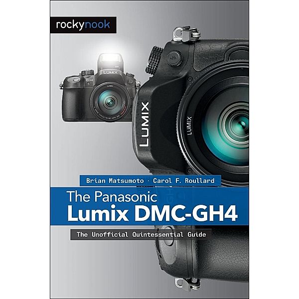 The Panasonic Lumix DMC-GH4, Brian Matsumoto Ph. D, Carol F. Roullard