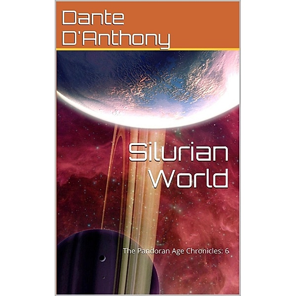The Pandoran Age Chronicles: 6: Silurian World, Dante D'Anthony