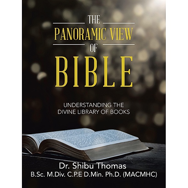 The Panoramic View of Bible, Shibu Thomas B. Sc. M. Div. C. P. E D. Min. Ph. D. (MACMHC)