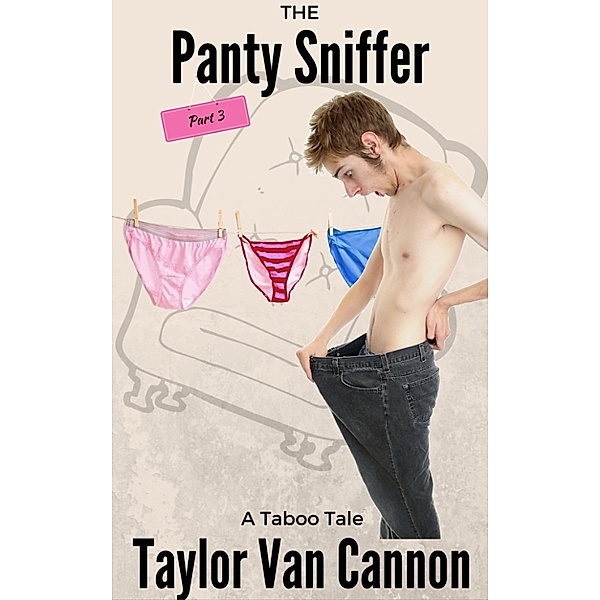 The Panty Sniffer: The Panty Sniffer: Part 3, Taylor VanCannon
