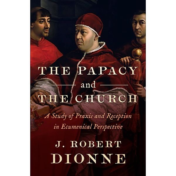 The Papacy and the Church, J Robert Dionne