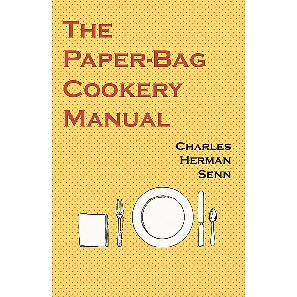 The Paper-Bag Cookery Manual, Charles Herman Senn