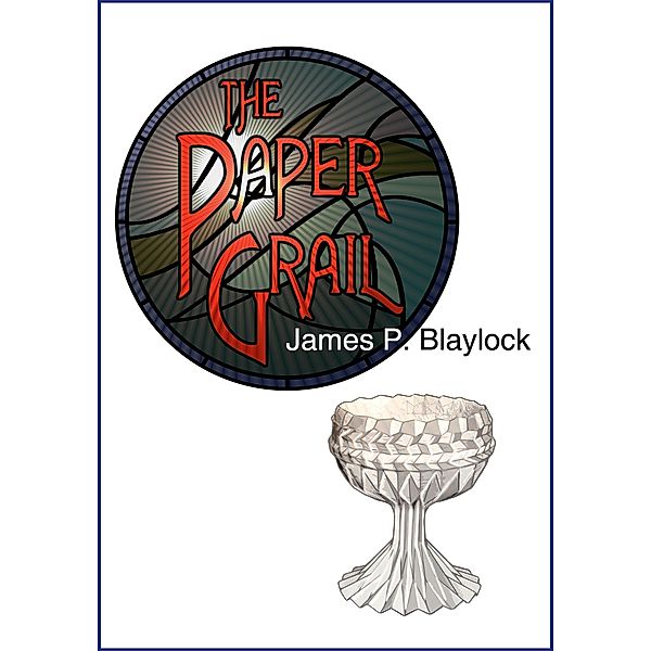 The Paper Grail / The Christian Trilogy, James P. Blaylock