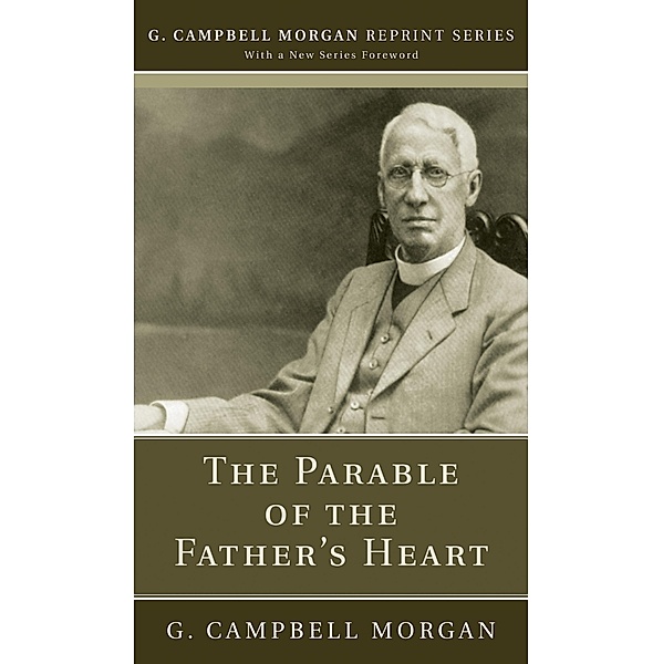 The Parable of the Father's Heart / G. Campbell Morgan Reprint Series, G. Campbell Morgan