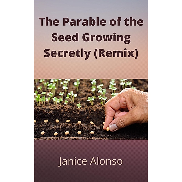 The Parable of the Seed Growing Secretly (Remix) / Devotionals, Janice Alonso