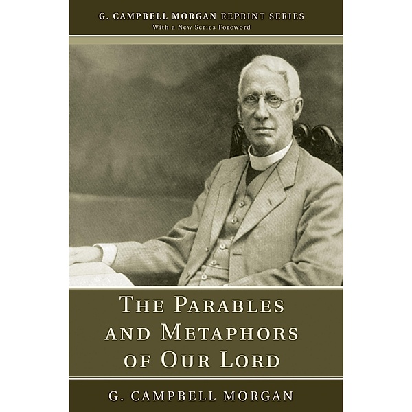 The Parables and Metaphors of Our Lord / G. Campbell Morgan Reprint Series, G. Campbell Morgan
