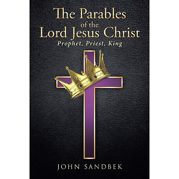 THE PARABLES OF THE LORD JESUS CHRIST, John Sandbek