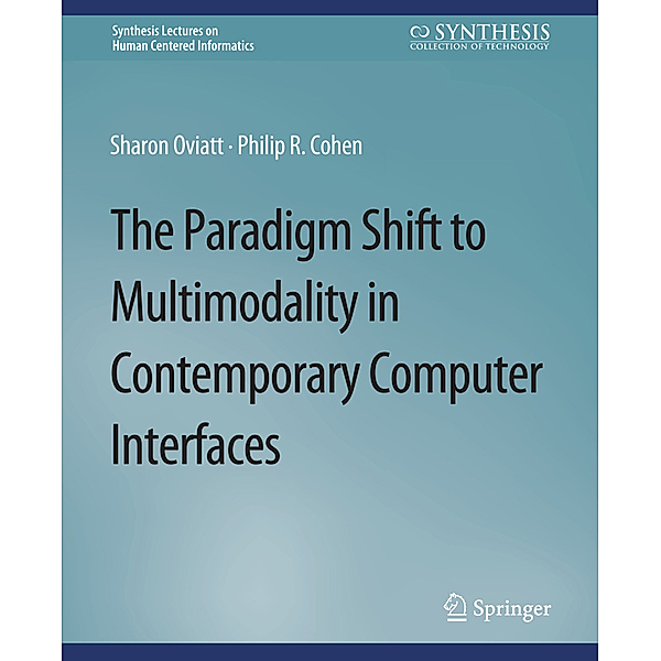 The Paradigm Shift to Multimodality in Contemporary Computer Interfaces, Sharon Oviatt, Philip R. Cohen
