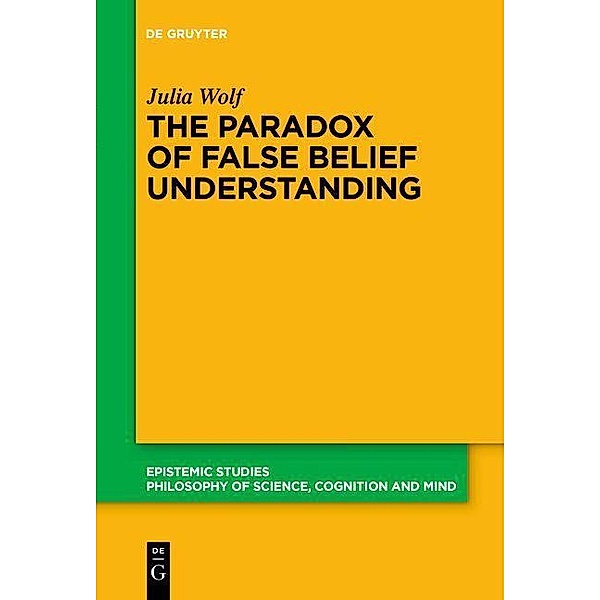 The Paradox of False Belief Understanding / Epistemische Studien Bd.50, Julia Wolf