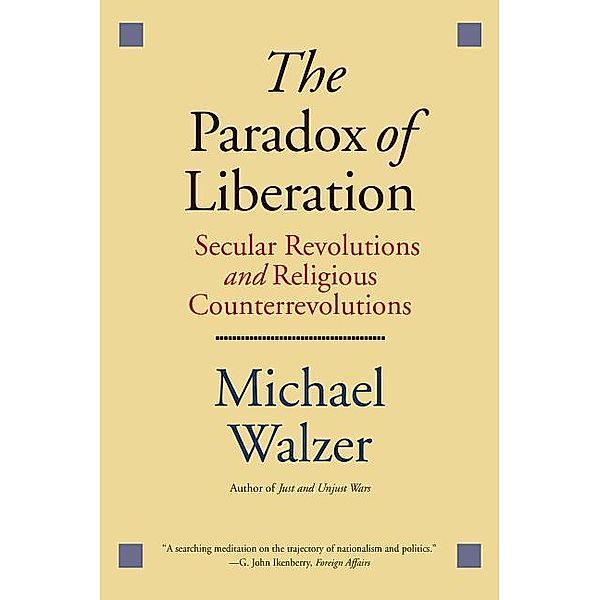 The Paradox of Liberation: Secular Revolutions and Religious Counterrevolutions, Michael Walzer