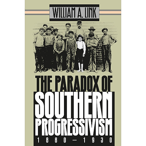 The Paradox of Southern Progressivism, 1880-1930, William A. Link