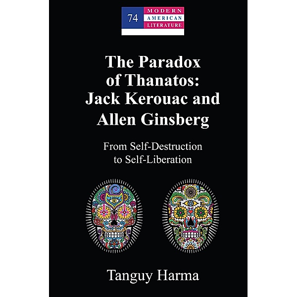 The Paradox of Thanatos: Jack Kerouac and Allen Ginsberg / Modern American Literature Bd.74, Tanguy Harma