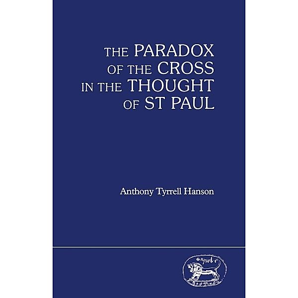 The Paradox of the Cross in the Thought of St Paul, Anthony Hanson