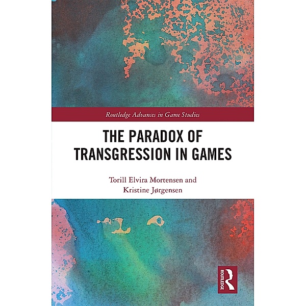 The Paradox of Transgression in Games, Torill Mortensen, Kristine Jørgensen