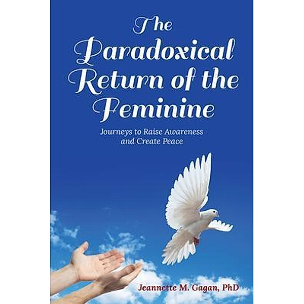 The Paradoxical Return of the Feminine / Author Reputation Press, LLC, Jeannette M. Gagan