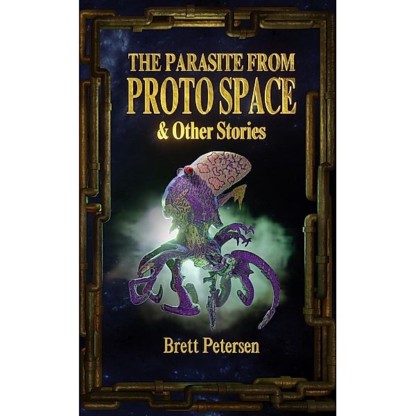 The Parasite From Proto Space & Other Stories, Brett Petersen