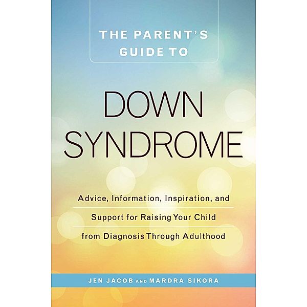 The Parent's Guide to Down Syndrome, Jen Jacob, Mardra Sikora