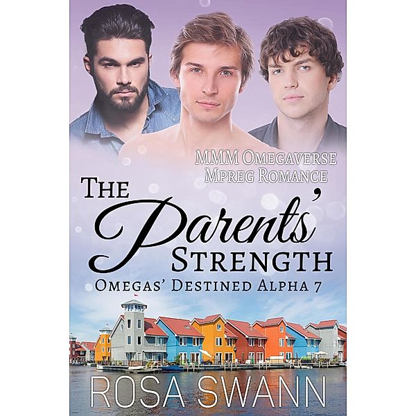 The Parents' Strength: MMM Omegaverse Mpreg Romance (Omegas' Destined Alpha, #7) / Omegas' Destined Alpha, Rosa Swann