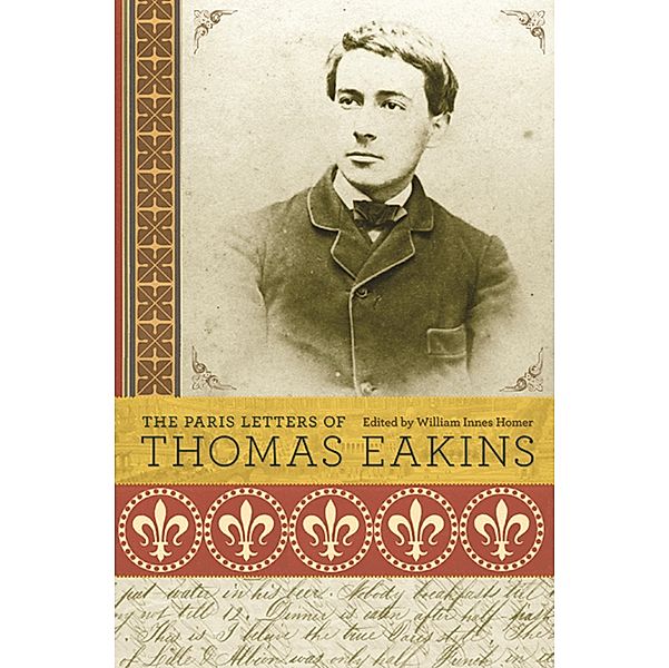 The Paris Letters of Thomas Eakins, Thomas Eakins