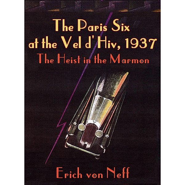 The Paris Six at the Vel d'Hiv, 1937 - The Heist in the Marmon, Erich von Neff