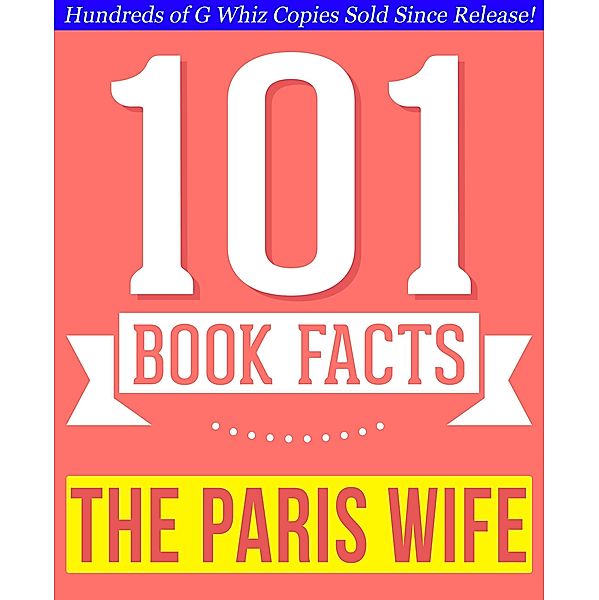 The Paris Wife - 101 Amazingly True Facts You Didn't Know (101BookFacts.com) / 101BookFacts.com, G. Whiz