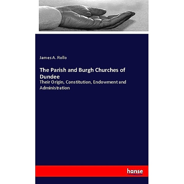 The Parish and Burgh Churches of Dundee, James A. Rollo
