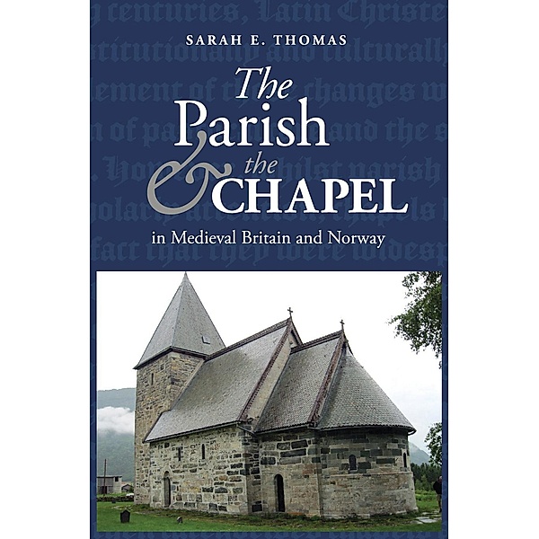The Parish and the Chapel in Medieval Britain and Norway / St Andrews Studies in Scottish History Bd.7, Sarah E. Thomas