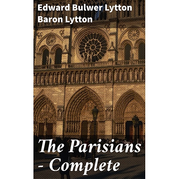The Parisians - Complete, Edward Bulwer Lytton Lytton