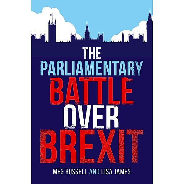 The Parliamentary Battle over Brexit, Meg Russell, Lisa James