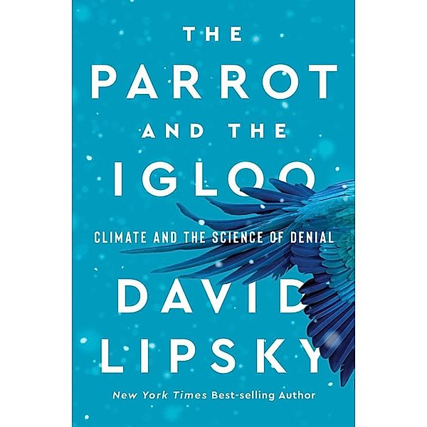 The Parrot and the Igloo: Climate and the Science of Denial, David Lipsky