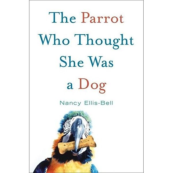 The Parrot Who Thought She Was a Dog, Nancy Ellis-Bell
