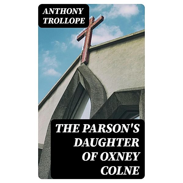 The Parson's Daughter of Oxney Colne, Anthony Trollope