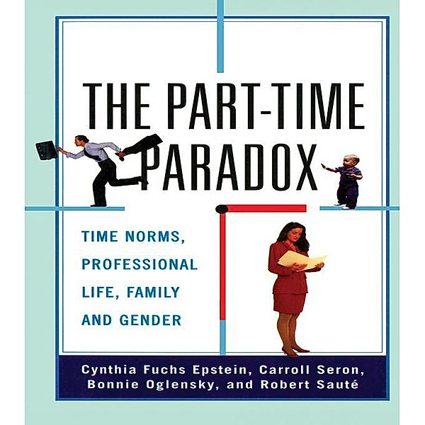 The Part-time Paradox, Cynthia Fuchs Epstein, Carroll Seron, Bonnie Oglensky, Robert Sauté